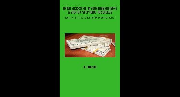 Being Successful in Your Own Business - A Step-by-Step Guide to Success 2 - Being Successful in Your Own Business: A Step-by-Step Guide to Success - Book 2 of 3 in the Series: Work on Your Website
