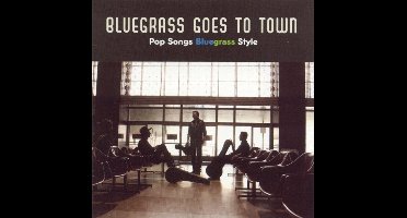 Bluegrass Goes To Town: Pop Songs Bluegrass Style