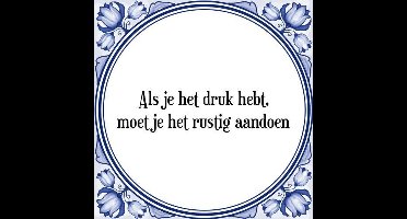 Tegeltje met Spreuk (Tegeltjeswijsheid): Als je het druk hebt, moet je het rustig aandoen + Kado verpakking & Plakhanger