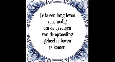 Tegeltje met Spreuk (Tegeltjeswijsheid): Er is een lang leven voor nodig, om de gevolgen van de opvoeding geheel te boven te komen + Kado verpakking & Plakhanger