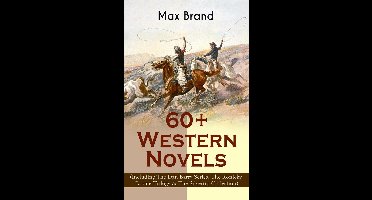 60+ Western Novels by Max Brand (Including The Dan Barry Series, The Ronicky Doone Trilogy & The Silvertip Collection)