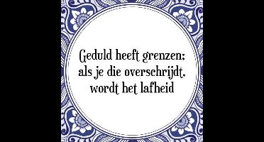 Tegeltje met Spreuk (Tegeltjeswijsheid): Geduld heeft grenzen; als je die overschrijdt, wordt het lafheid + Kado verpakking & Plakhanger