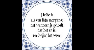 Tegeltje met Spreuk (Tegeltjeswijsheid): Liefde is als een fata morgana; net wanneer je gelooft dat het er is, verdwijnt het weer! + Kado verpakking & Plakhanger