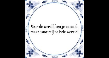 Tegeltje met Spreuk (Tegeltjeswijsheid): Voor de wereld ben je iemand, maar voor mij de hele wereld! + Kado verpakking & Plakhanger