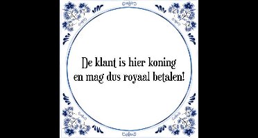 Tegeltje met Spreuk (Tegeltjeswijsheid): De klant is hier koning en mag dus royaal betalen! + Kado verpakking & Plakhanger