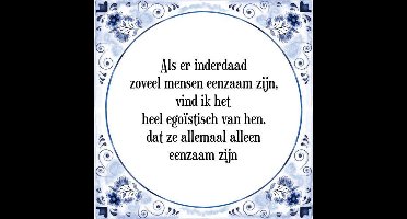 Tegeltje met Spreuk (Tegeltjeswijsheid): Als er inderdaad zoveel mensen eenzaam zijn, vind ik het heel ego�stisch van hen, dat ze allemaal alleen eenzaam zijn + Kado verpakking & Plakhanger