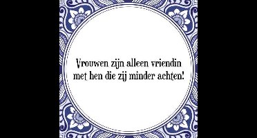 Tegeltje met Spreuk (Tegeltjeswijsheid): Vrouwen zijn alleen vriendin met hen die zij minder achten! + Kado verpakking & Plakhanger