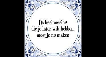 Tegeltje met Spreuk (Tegeltjeswijsheid): De herinnering die je later wilt hebben, moet je nu maken + Kado verpakking & Plakhanger