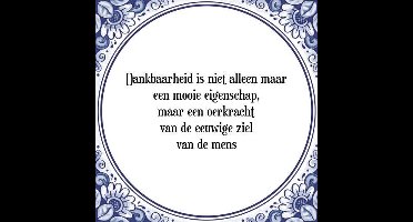 Tegeltje met Spreuk (Tegeltjeswijsheid): Dankbaarheid is niet alleen maar een mooie eigenschap, maar een oerkracht van de eeuwige ziel van de mens + Kado verpakking & Plakhanger