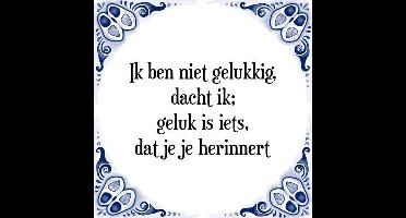 Tegeltje met Spreuk (Tegeltjeswijsheid): Ik ben niet gelukkig, dacht ik; geluk is iets, dat je je herinnert + Kado verpakking & Plakhanger