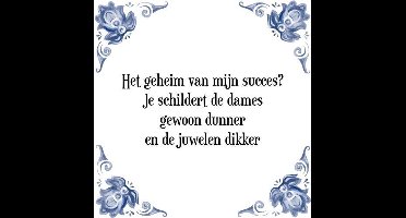 Tegeltje met Spreuk (grappige  cadeaus): Het geheim van mijn succes? Je schildert de dames gewoon dunner en de juwelen dikker + Cadeau verpakking & Plakhanger