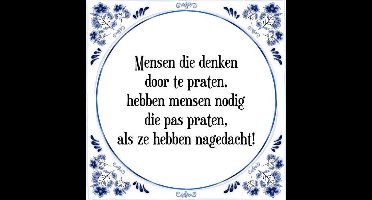 Tegeltje met Spreuk (Tegeltjeswijsheid): Mensen die denken door te praten, hebben mensen nodig die pas praten, als ze hebben nagedacht! + Kado verpakking & Plakhanger