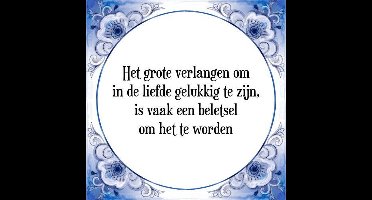 Tegeltje met Spreuk (Tegeltjeswijsheid): Het grote verlangen om in de liefde gelukkig te zijn, is vaak een beletsel om het te worden + Kado verpakking & Plakhanger