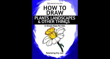 Learn How to Draw Step by Step- How to Draw Plants, Landscapes & Other Things - In Simple Steps For Kids