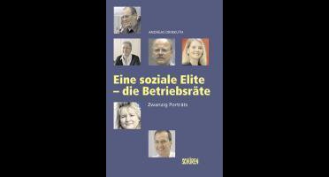 Eine Soziale Elite - Die Betriebsräte. 20 Portraits