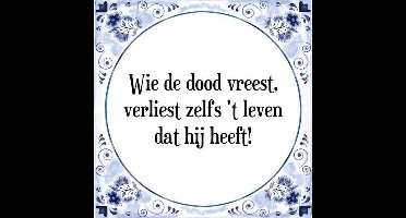 Tegeltje met Spreuk (Tegeltjeswijsheid): Wie de dood vreest, verliest zelfs 't leven dat hij heeft! + Kado verpakking & Plakhanger