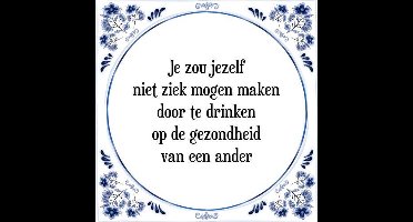 Tegeltje met Spreuk (Tegeltjeswijsheid): Je zou jezelf niet ziek mogen maken door te drinken op de gezondheid van een ander + Kado verpakking & Plakhanger