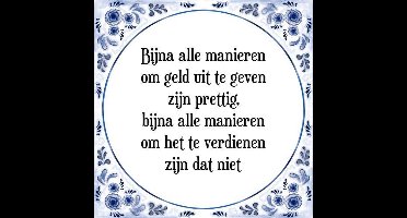 Tegeltje met Spreuk (Tegeltjeswijsheid): Bijna alle manieren om geld uit te geven zijn prettig, bijna alle manieren om het te verdienen zijn dat niet + Kado verpakking & Plakhanger