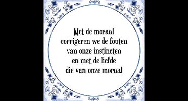 Tegeltje met Spreuk (Tegeltjeswijsheid): Met de moraal corrigeren we de fouten van onze instincten en met de liefde die van onze moraal + Kado verpakking & Plakhanger