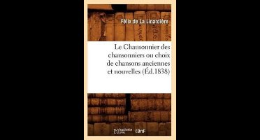 Arts- Le Chansonnier Des Chansonniers Ou Choix de Chansons Anciennes Et Nouvelles (Éd.1838)