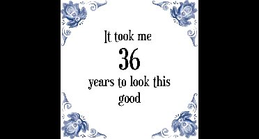 Verjaardag Tegeltje met Spreuk (36 jaar: It took me 36 years to look this good + cadeau verpakking & plakhanger