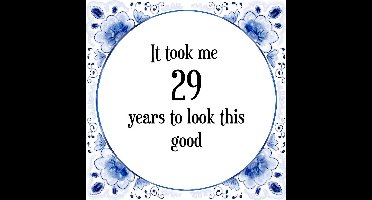 Verjaardag Tegeltje met Spreuk (29 jaar: It took me 29 years to look this good + cadeau verpakking & plakhanger
