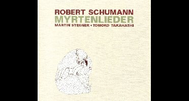 Martin & Tomoko Takahashi Stegner - Schumann; Myrtenlieder