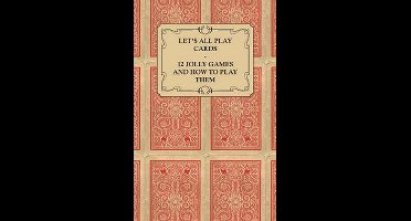 Let's All Play Cards - 12 Jolly Games and How to Play Them