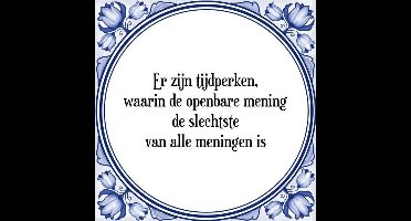 Tegeltje met Spreuk (Tegeltjeswijsheid): Er zijn tijdperken, waarin de openbare mening de slechtste van alle meningen is + Kado verpakking & Plakhanger