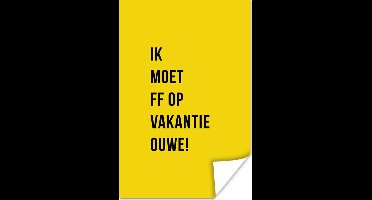 Poster Quotes - Ik moet ff op vakantie ouwe! - Geel - 20x30 cm