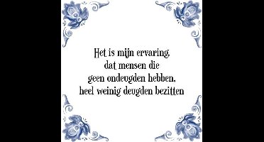 Tegeltje met Spreuk (Tegeltjeswijsheid): Het is mijn ervaring, dat mensen die geen ondeugden hebben, heel weinig deugden bezitten + Kado verpakking & Plakhanger