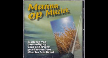 Manna op muziek - Liederen van bemoediging voor onderweg geschreven door Charles A.E. Groot
