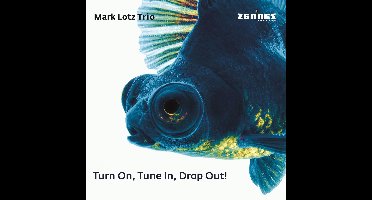 Mark Lotz Trio - Turn On Tune In Drop Out! (CD)