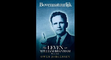 Bovennatuurlijk: Het Leven Van William Branham 3 - Boek Drie - Bovennatuurlijk: Het Leven Van William Branham: Het Leven Van William Branham