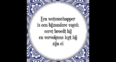 Tegeltje met Spreuk (Tegeltjeswijsheid): Een wetenschapper is een bijzondere vogel; eerst broedt hij en vervolgens legt hij zijn ei + Kado verpakking & Plakhanger
