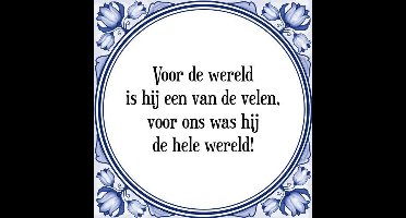 Tegeltje met Spreuk (Tegeltjeswijsheid): Voor de wereld is hij een van de velen, voor ons was hij de hele wereld! + Kado verpakking & Plakhanger
