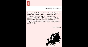 Voyages de la Commission Scientifique du Nord, en Scandinavie, en Laponie, au Spitzberg et aux Feröe, pendant les années 1838, 39 et 40, sur la Corvette La Recherche, par M. Fabvre Publiés par ordre du Gouvernement sous la direction de M.