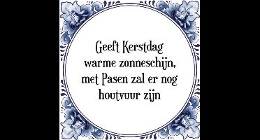 Tegeltje met Spreuk (Tegeltjeswijsheid): Geeft Kerstdag warme zonneschijn, met Pasen zal er nog houtvuur zijn + Kado verpakking & Plakhanger