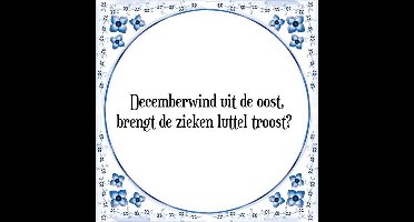 Tegeltje met Spreuk (Tegeltjeswijsheid): Decemberwind uit de oost, brengt de zieken luttel troost + Kado verpakking & Plakhanger