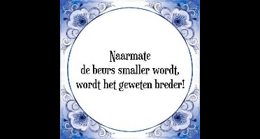 Tegeltje met Spreuk (Tegeltjeswijsheid): Naarmate de beurs smaller wordt, wordt het geweten breder! + Kado verpakking & Plakhanger