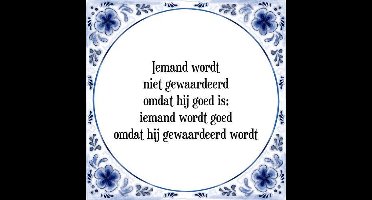 Tegeltje met Spreuk (Tegeltjeswijsheid): Iemand wordt niet gewaardeerd omdat hij goed is; iemand wordt goed omdat hij gewaardeerd wordt + Kado verpakking & Plakhanger