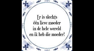 Tegeltje met Spreuk (Tegeltjeswijsheid): Er is slechts ��n lieve moeder in de hele wereld en ik heb die moeder! + Kado verpakking & Plakhanger