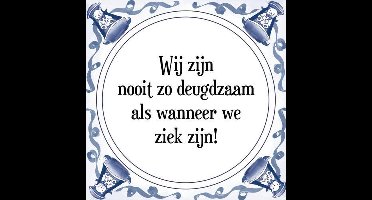 Tegeltje met Spreuk (Tegeltjeswijsheid): Wij zijn nooit zo deugdzaam als wanneer we ziek zijn! + Kado verpakking & Plakhanger