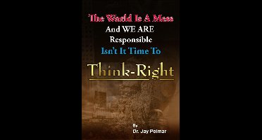 Think Right: The world is a mess and we are responsible. Isn't it time to Think Right
