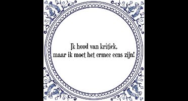 Tegeltje met Spreuk (Tegeltjeswijsheid): Ik houd van kritiek, maar ik moet het ermee eens zijn! + Kado verpakking & Plakhanger
