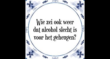 Tegeltje met Spreuk (Tegeltjeswijsheid): Wie zei ook weer dat alcohol slecht is voor het geheugen? + Kado verpakking & Plakhanger