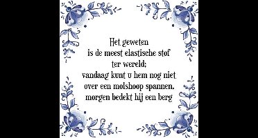 Tegeltje met Spreuk (Tegeltjeswijsheid): Het geweten is de meest elastische stof ter wereld; vandaag kunt u hem nog niet over een molshoop spannen, morgen bedekt hij een berg + Kado verpakking & Plakhanger