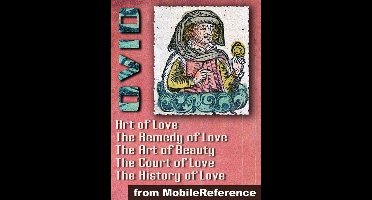 Ars Amatoria ("The Art Of Love") (In Three Books): Remedia Amoris ("Remedy Of Love"), Medicamina Faciei Feminae ("The Art Of Beauty"), The History Of Love And The Court Of Love (Mobi Classics)