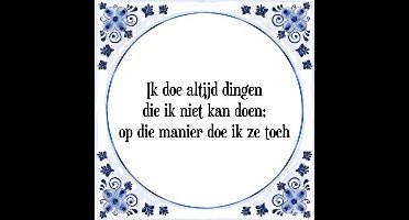 Tegeltje met Spreuk (Tegeltjeswijsheid): Ik doe altijd dingen die ik niet kan doen; op die manier doe ik ze toch + Kado verpakking & Plakhanger