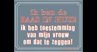 Metal Slogan - Spreukenbord - Tekst Bord - Ik ben de baas in huis! Ik heb toestemming van mijn vrouw om dat te zeggen!